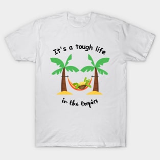 It's a tough life in the tropics T-Shirt